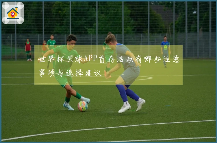 世界杯买球APP首存活动有哪些注意事项与选择建议