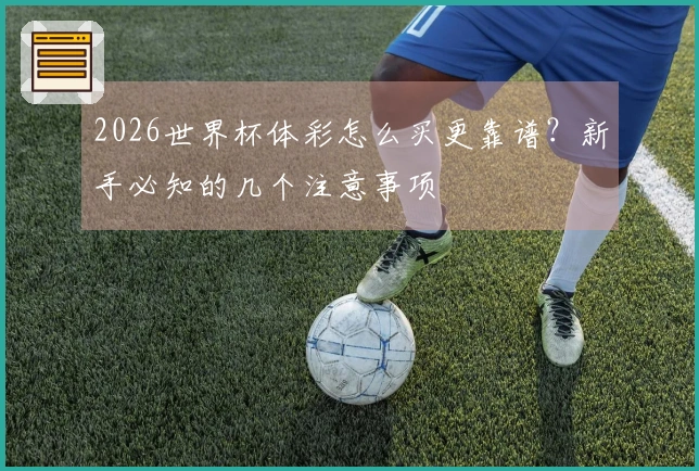 2026世界杯体彩怎么买更靠谱？新手必知的几个注意事项