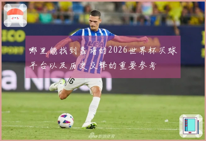 哪里能找到靠谱的2026世界杯买球平台以及历史交锋的重要参考